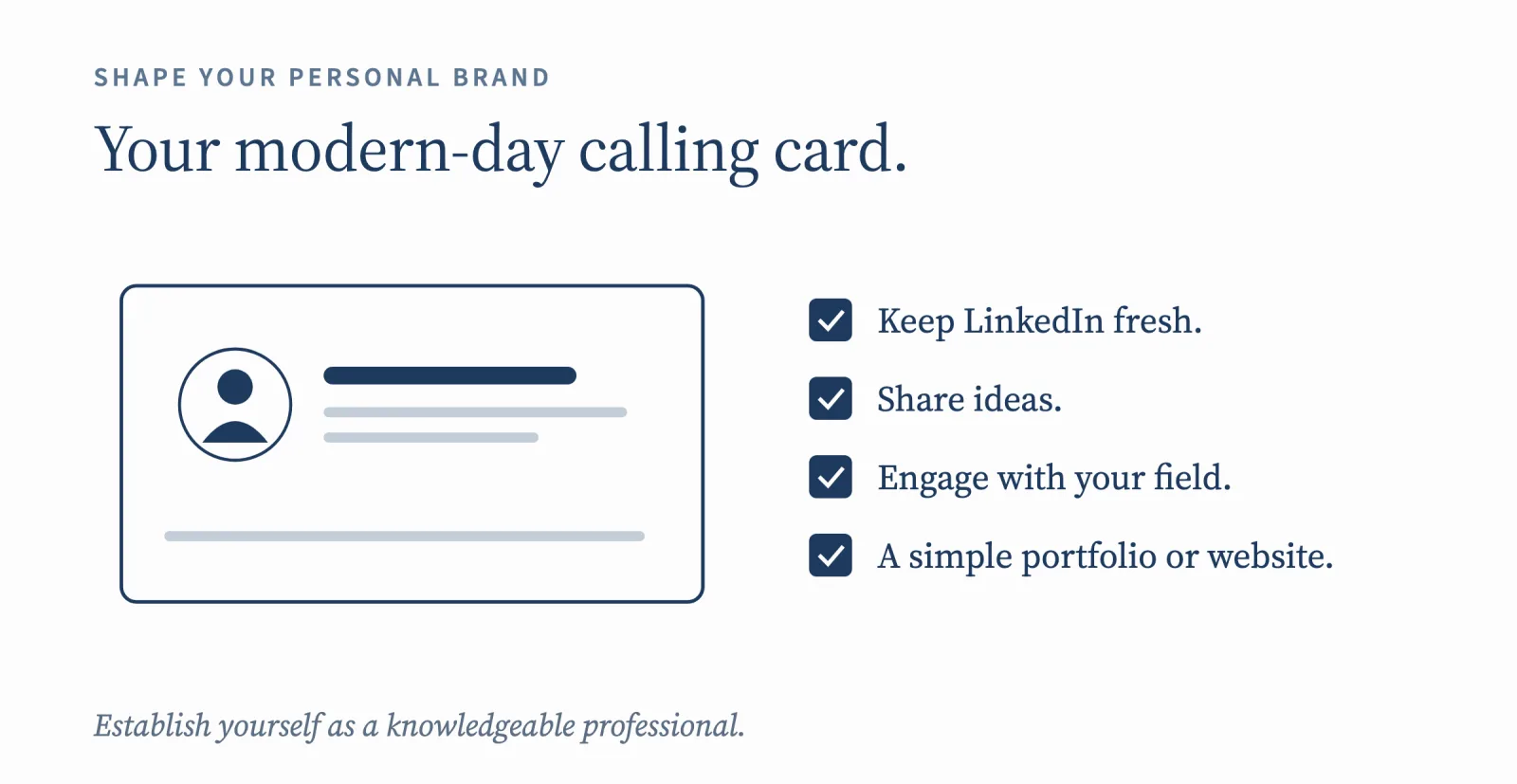 Shape your personal brand, your modern-day calling card: keep LinkedIn fresh, share ideas, engage with your field, and consider a simple portfolio or website.